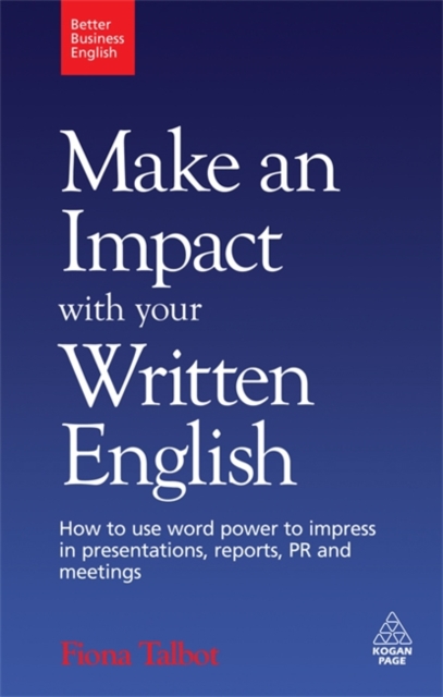 Make an Impact with Your Written English : How to Use Word Power to Impress in Presentations, Reports, PR and Meetings, Paperback / softback Book