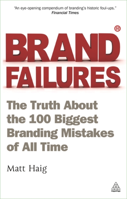 Brand Failures : The Truth About the 100 Biggest Branding Mistakes of All Time, Paperback / softback Book