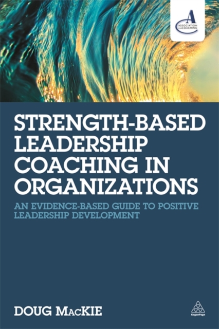 Strength-Based Leadership Coaching in Organizations : An Evidence-Based Guide to Positive Leadership Development, Paperback / softback Book
