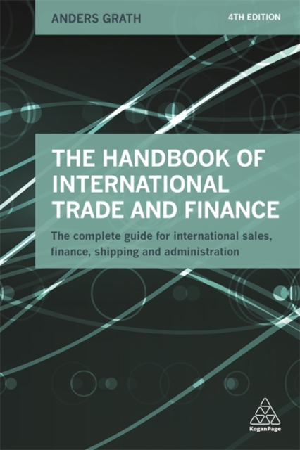 The Handbook of International Trade and Finance : The Complete Guide for International Sales, Finance, Shipping and Administration, Paperback / softback Book
