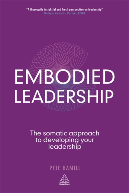 Embodied Leadership : The Somatic Approach to Developing Your Leadership, Hardback Book