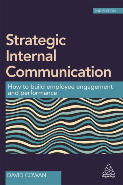 Strategic Internal Communication : How to Build Employee Engagement and Performance, Paperback / softback Book
