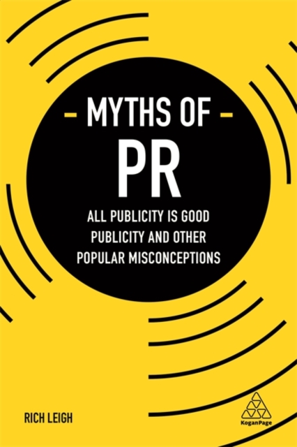 Myths of PR : All Publicity is Good Publicity and Other Popular Misconceptions, Paperback / softback Book