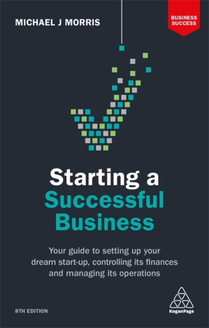 Starting a Successful Business : Your Guide to Setting Up Your Dream Start-up, Controlling its Finances and Managing its Operations, Paperback / softback Book