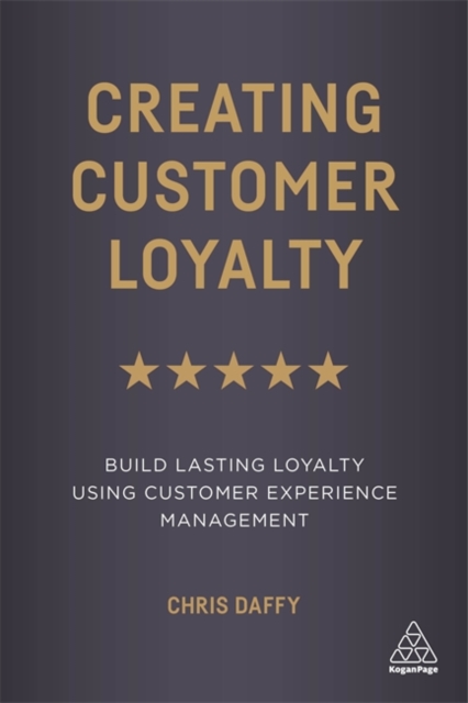 Creating Customer Loyalty : Build Lasting Loyalty Using Customer Experience Management, Hardback Book