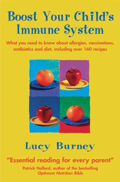 Boost Your Child's Immune System : What you need to know  about allergies, vaccinations, antibiotics and diet, including over 160 recipes, Paperback / softback Book