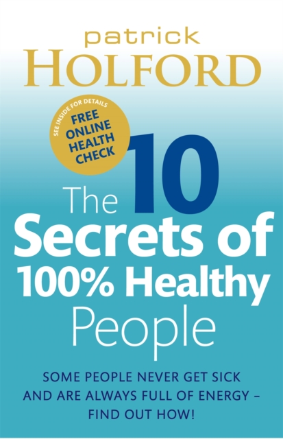 The 10 Secrets Of 100% Healthy People : Some people never get sick and are always full of energy - find out how!, Paperback / softback Book