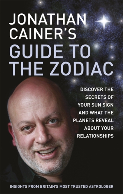 Jonathan Cainer's Guide To The Zodiac : Discover the secrets of your sun sign and what the planets reveal about your relationships, Paperback / softback Book