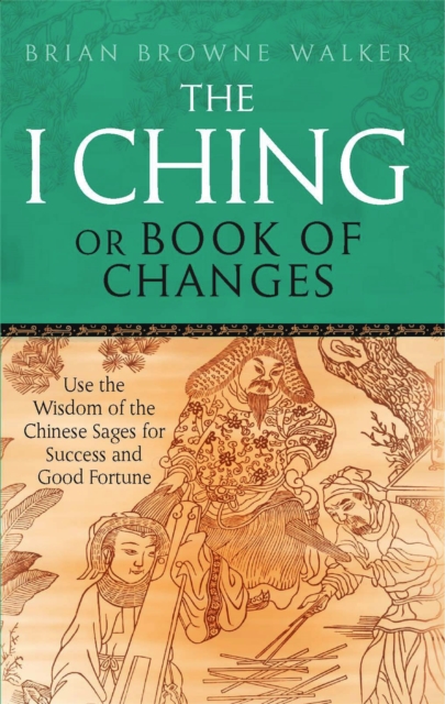 The I Ching Or Book Of Changes : Use the Wisdom of the Chinese Sages for Success and Good Fortune, Paperback / softback Book