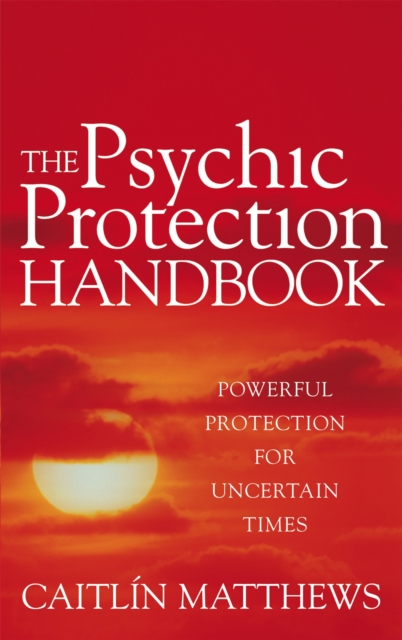 The Psychic Protection Handbook : Powerful protection for uncertain times, Paperback / softback Book