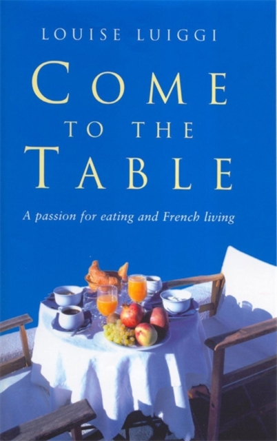 Come to the Table : A Passion for Eating and French Living, Paperback Book