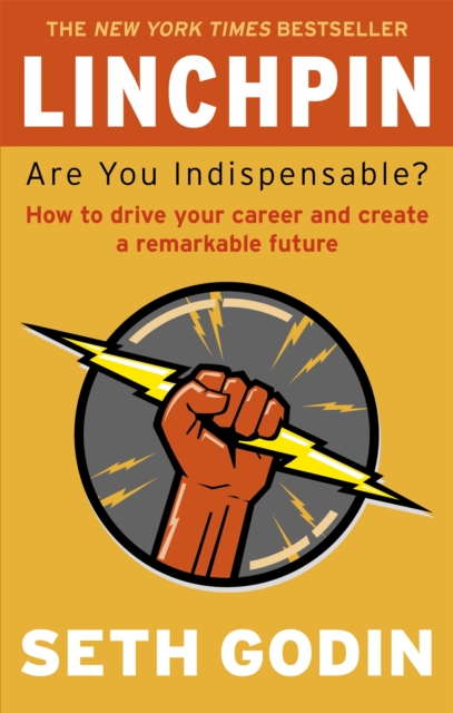 Linchpin : Are You Indispensable? How to drive your career and create a remarkable future, Paperback / softback Book