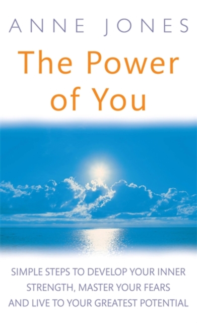The Power Of You : Simple steps to develop your inner strength, master your fears and live to your greatest potential, Paperback / softback Book