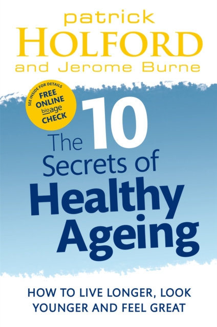 The 10 Secrets Of Healthy Ageing : How to live longer, look younger and feel great, Paperback / softback Book