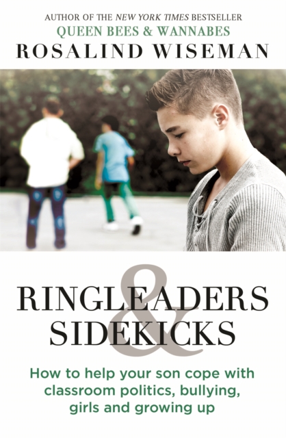 Ringleaders and Sidekicks : How to Help Your Son Cope with Classroom Politics, Bullying, Girls and Growing Up, Paperback / softback Book