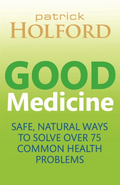 Good Medicine : Safe, natural ways to solve over 75 common health problems, Paperback / softback Book