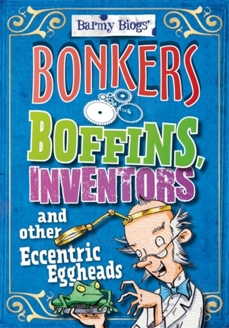 Barmy Biogs: Bonkers Boffins, Inventors & other Eccentric Eggheads, Hardback Book