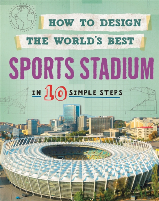 How to Design the World's Best Sports Stadium : In 10 Simple Steps, Paperback / softback Book