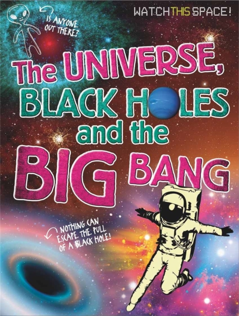 Watch This Space: The Universe, Black Holes and the Big Bang, Paperback / softback Book