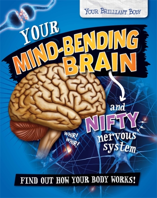 Your Brilliant Body: Your Mind-Bending Brain and Nifty Nervous System, Hardback Book