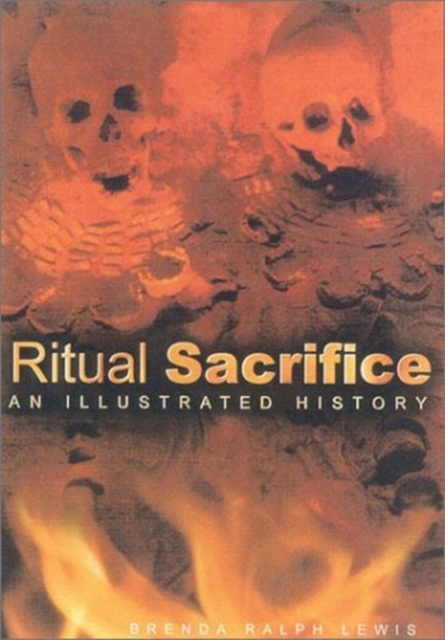 Ritual Sacrifice : An Illustrated History, Hardback Book