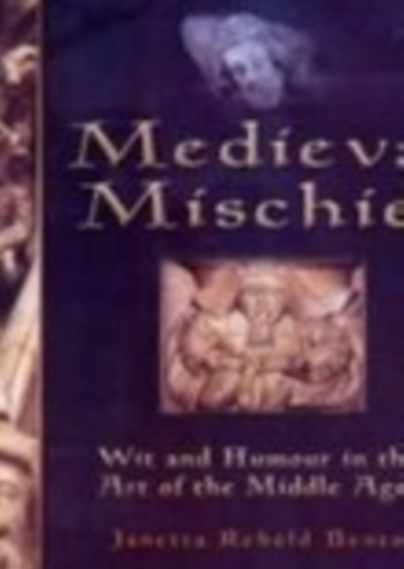 Medieval Mischief : Wit and Humour in the Art of the Middle Ages, Hardback Book