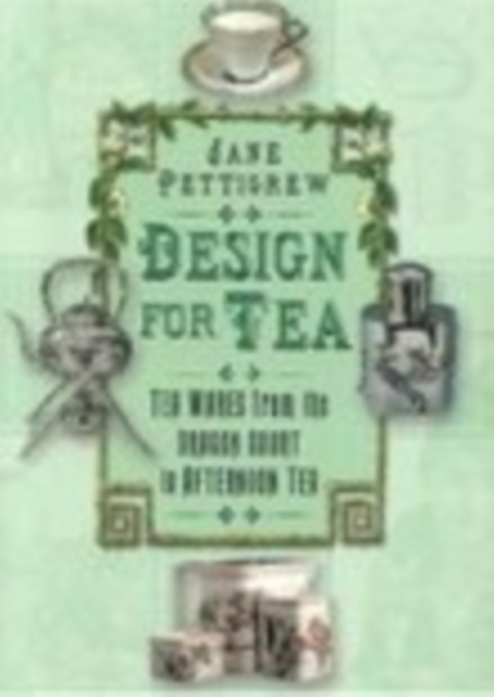 Design for Tea : Tea Wares from the Dragon Court to Afternoon Tea, Paperback / softback Book