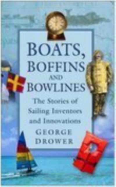 Boats, Boffins and Bowlines : The Stories of Sailing Inventors and Innovations, Hardback Book