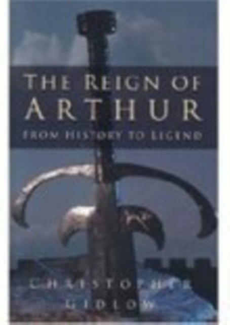 The Reign of Arthur : From History to Legend, Hardback Book