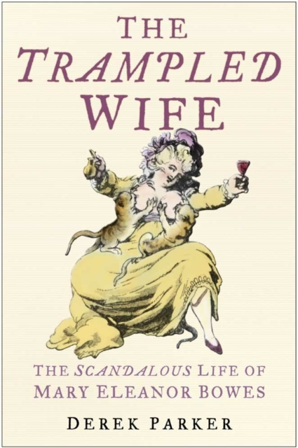 Trampled Wife : The Scandalous Life of Mary Eleanor Bowes, Hardback Book