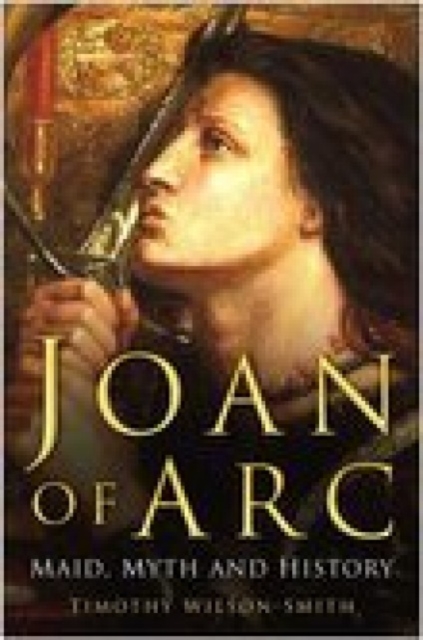 Joan of Arc: Maid, Myth and History, Paperback Book