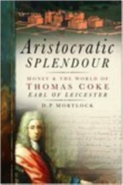 Aristocratic Splendour : Money and the World of Thomas Coke, Earl of Leicester, Paperback / softback Book
