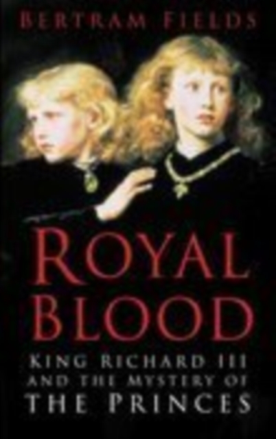 Royal Blood : King Richard III and the Mystery of the Princes, Paperback / softback Book