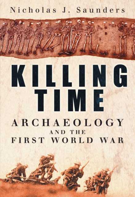 Killing Time : Archaeology and the First World War, Hardback Book