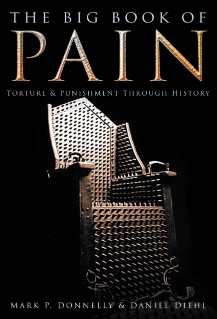 The Big Book of Pain : Punishment and Torture Through History, Hardback Book