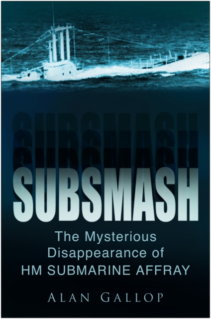 Subsmash : The Mysterious Disappearance of HM Submarine Affray, Hardback Book