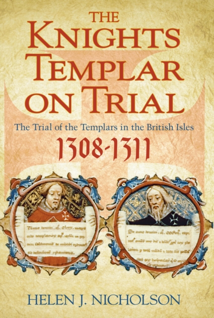 The Knights Templar on Trial : The Trial of the Templars in the British Isles 1308-1311, Hardback Book