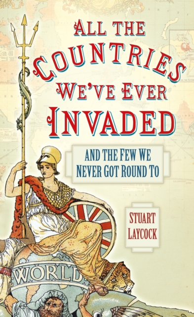 All the Countries We've Ever Invaded : And the Few We Never Got Round To, Paperback / softback Book