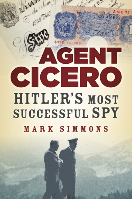 Agent Cicero : Hitler's Most Successful Spy, Hardback Book