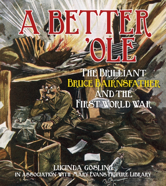 A Better 'Ole : The Brilliant Bruce Bairnsfather and the First World War, Paperback / softback Book