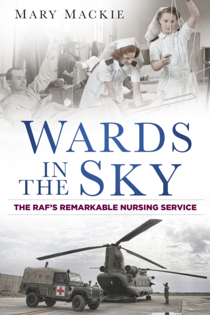 Wards in the Sky : The RAF's Remarkable Nursing Service, Paperback / softback Book