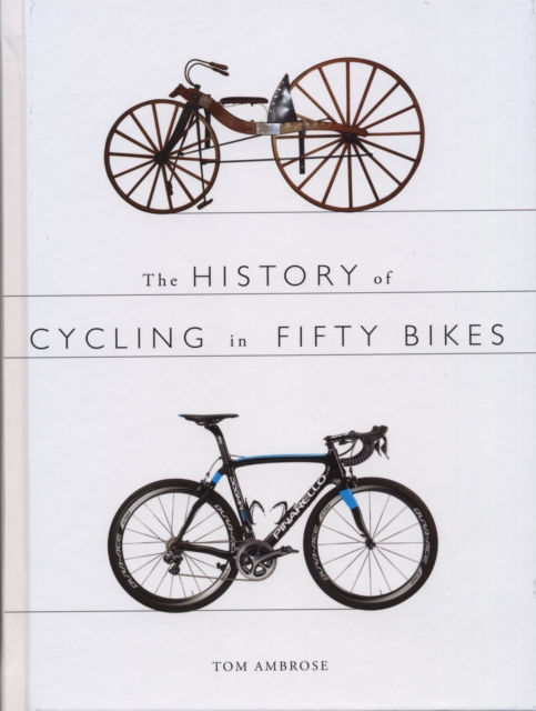 The History of Cycling in Fifty Bikes, Paperback / softback Book