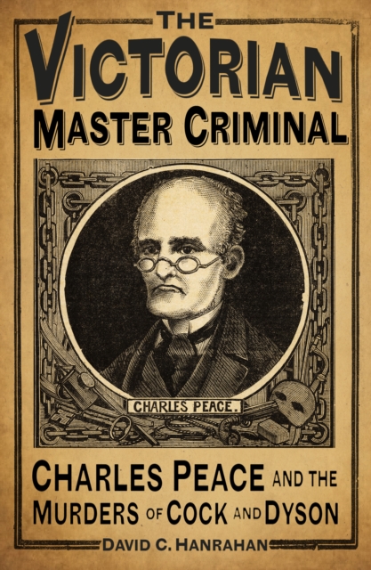 The Victorian Master Criminal : Charles Peace and the Murders of Cock and Dyson, Hardback Book