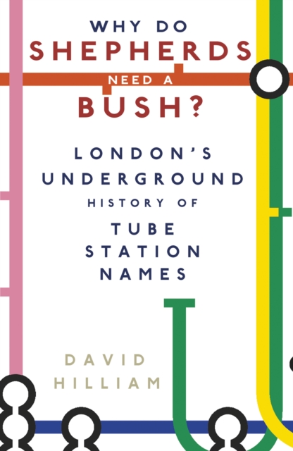 Why Do Shepherds Need a Bush? : London's Underground History of Tube Station Names, Paperback / softback Book