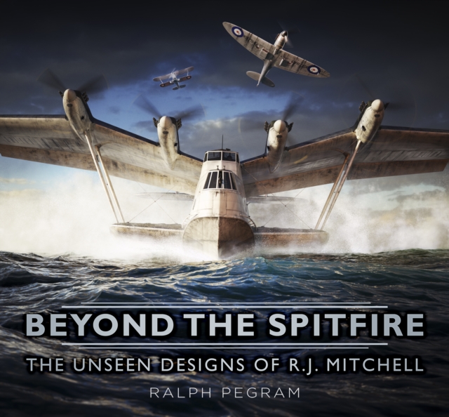 Beyond the Spitfire : The Unseen Designs of R.J. Mitchell, Hardback Book