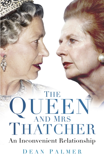 The Queen and Mrs Thatcher : An Inconvenient Relationship, Paperback / softback Book