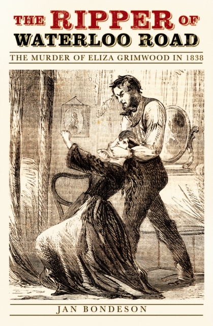 The Ripper of Waterloo Road : The Murder of Eliza Grimwood in 1838, Hardback Book