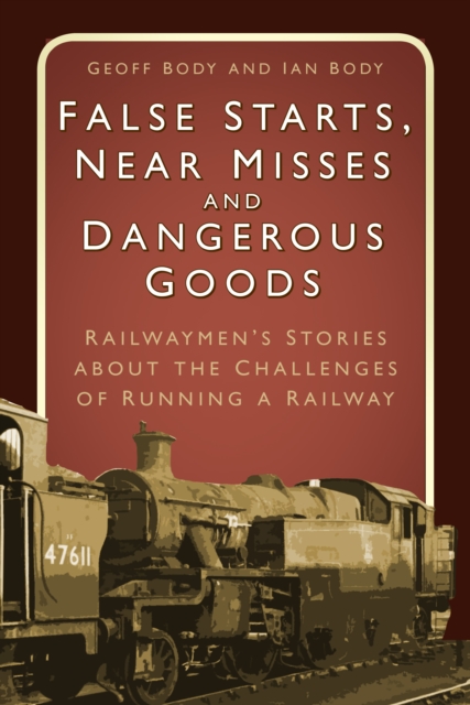 False Starts, Near Misses and Dangerous Goods : Railwaymen’s Stories about the Challenges of Running a Railway, Paperback / softback Book