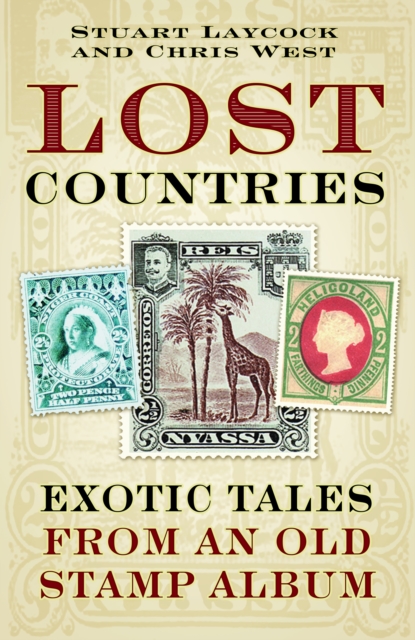 Lost Countries : Exotic Tales from an Old Stamp Collection, Hardback Book
