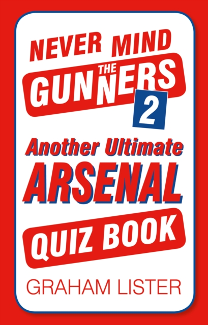 Never Mind the Gunners 2 : Another Ultimate Arsenal Quiz Book, Paperback / softback Book